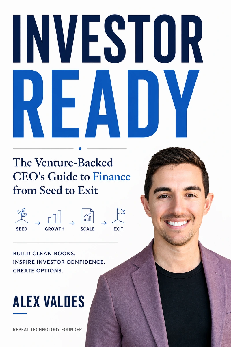 Investor Ready. The Venture-Backed CEO's Guide to Finance from Seed to Exit. By Alex Valdes.